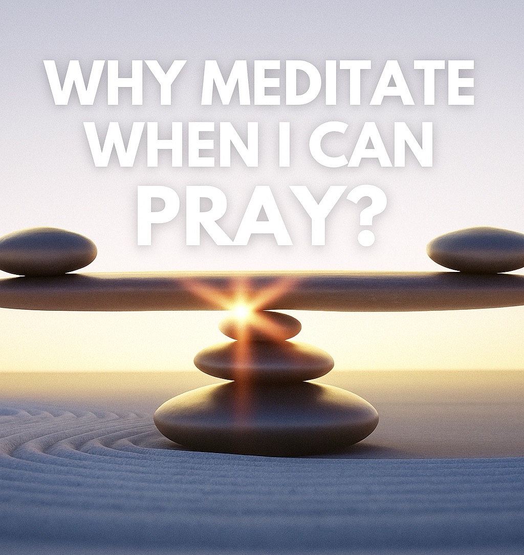 Why Meditate When I Can&nbsp;Pray?